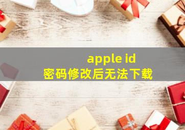 apple id密码修改后无法下载